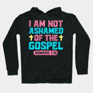 I Am Not Ashamed Of The Gospel - Romans 1:16 Hoodie